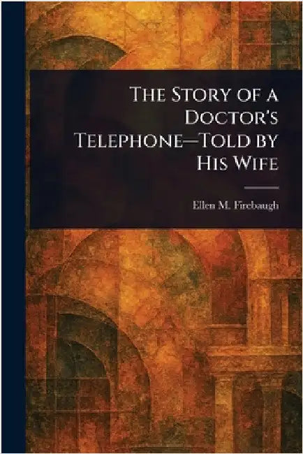 The Story of a Doctor's Telephone-Told by His Wife by Ellen M. Firebaugh