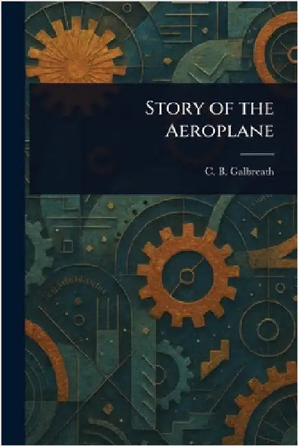 Story of the Aeroplane by C. B. (Charles Burleigh) Galbreath