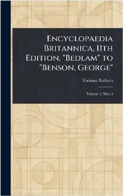Encyclopaedia Britannica, 11th Edition, "Bedlam" to "Benson, George" by Various