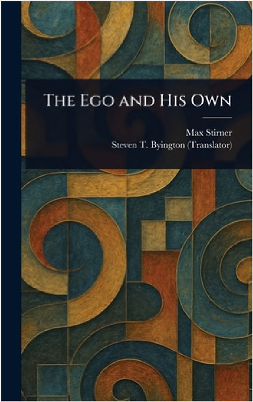 The Ego and His Own by Max Stirner, Steven T. (Steven Tracy) Byington