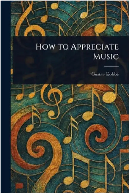 How to Appreciate Music by Gustav Kobbé