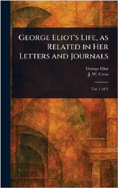 George Eliot's Life, as Related in Her Letters and Journals by George Eliot