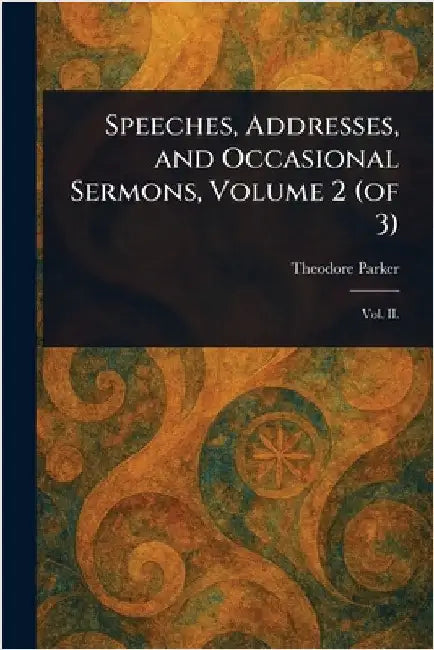 Speeches, Addresses, and Occasional Sermons, Volume 2 (of 3) by Theodore Parker