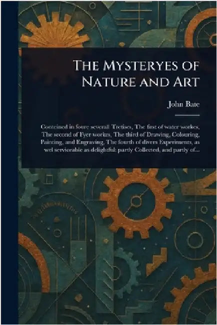 The Mysteryes of Nature and Art by John Bate