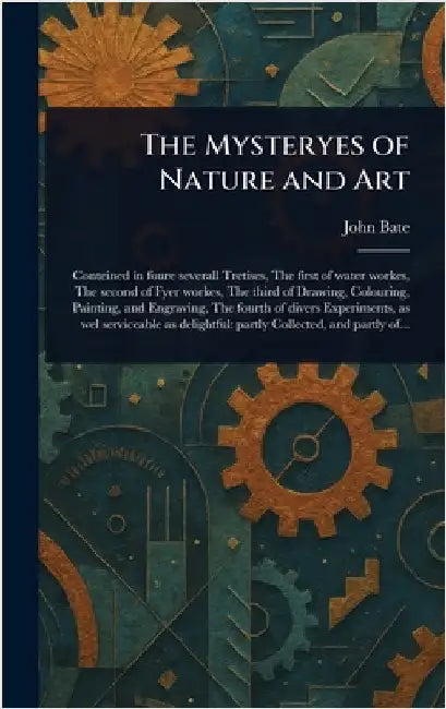 The Mysteryes of Nature and Art by John Bate