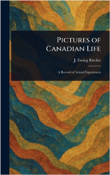 Pictures of Canadian Life by J. Ewing (James Ewing) Ritchie