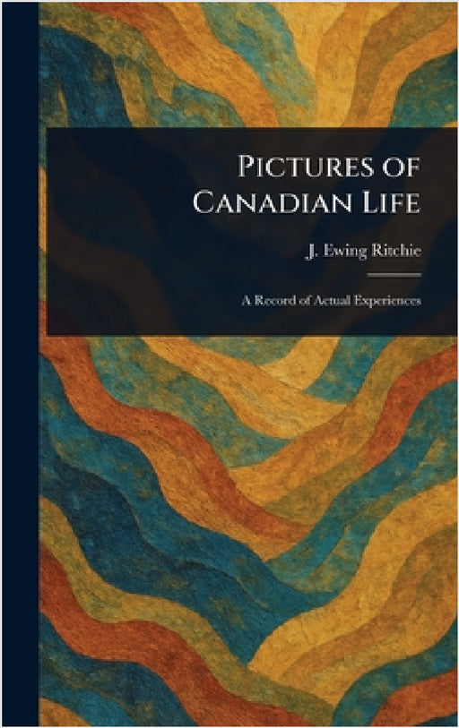Pictures of Canadian Life by J. Ewing (James Ewing) Ritchie