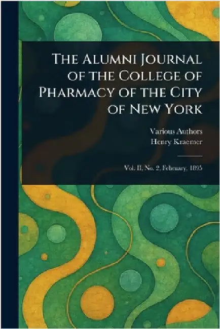 The Alumni Journal of the College of Pharmacy of the City of New York by Various