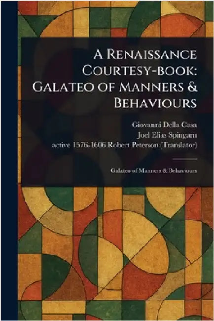 A Renaissance Courtesy-book: Galateo of Manners & Behaviours by Giovanni Della Casa