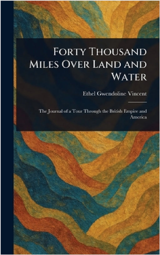 Forty Thousand Miles Over Land and Water by Ethel Gwendoline Vincent