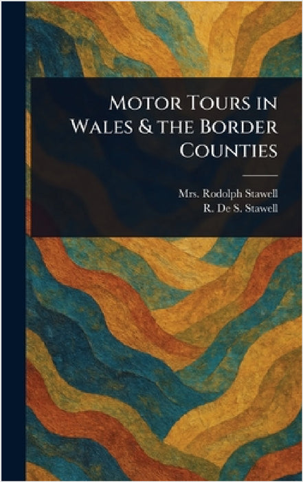 Motor Tours in Wales & the Border Counties by Rodolph Stawell, R. De S. Stawell