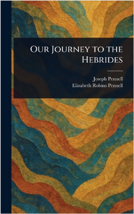 Our Journey to the Hebrides by Joseph Pennell, Elizabeth Robins Pennell