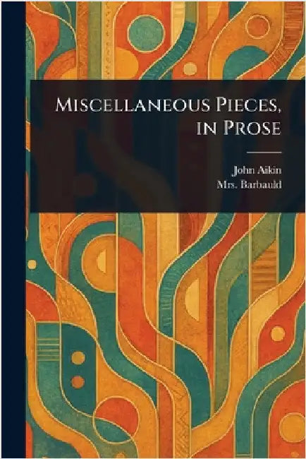 Miscellaneous Pieces, in Prose by John Aikin