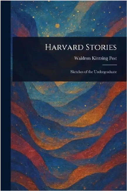 Harvard Stories by Waldron Kintzing Post