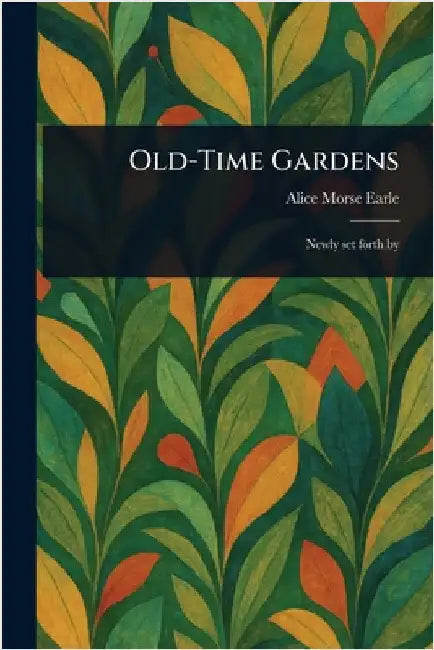 Old-Time Gardens by Alice Morse Earle