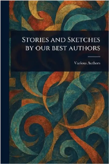 Stories and Sketches by Our Best Authors by Various