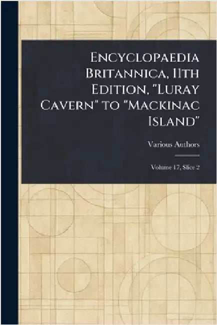 Encyclopaedia Britannica, 11th Edition, "Luray Cavern" to "Mackinac Island" by Various