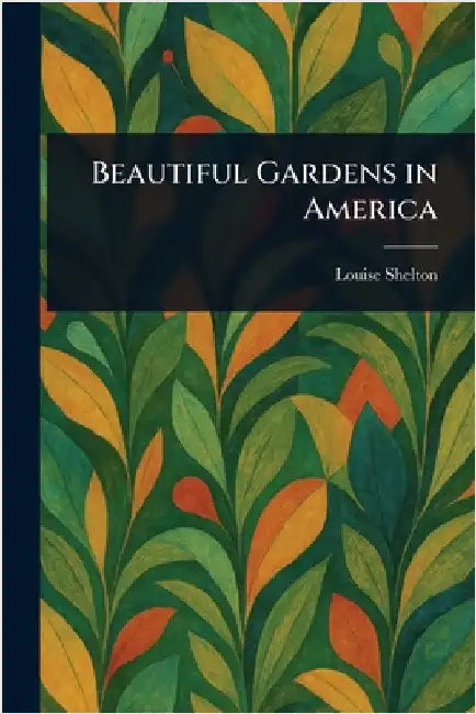 Beautiful Gardens in America by Louise Shelton