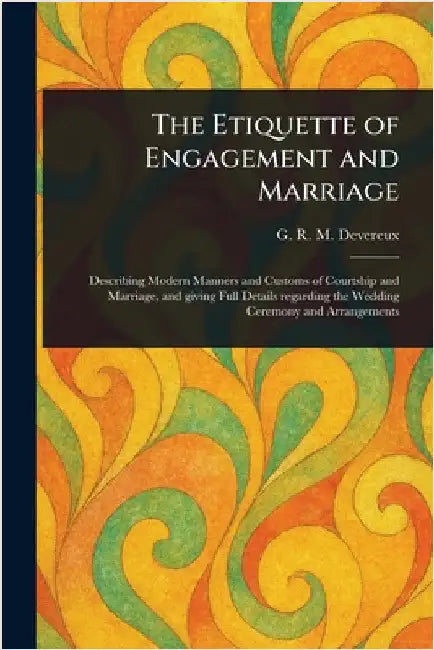 The Etiquette of Engagement and Marriage by G. R. M. Devereux