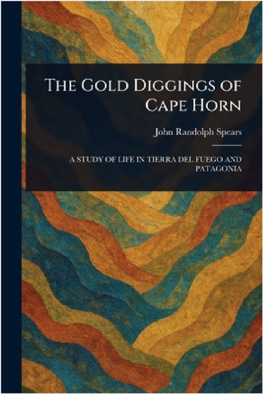 The Gold Diggings of Cape Horn by John Randolph Spears