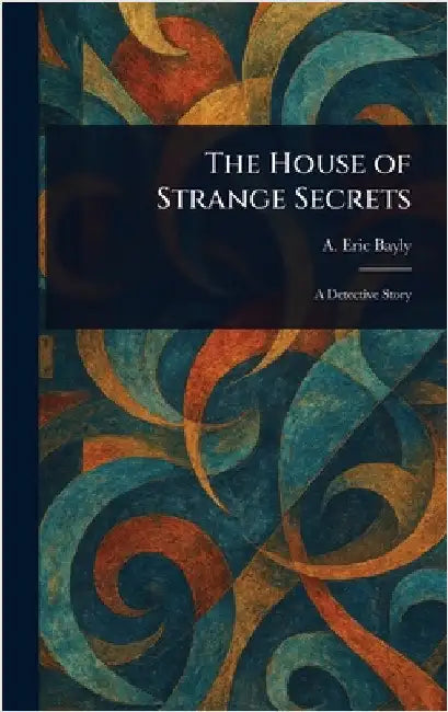 The House of Strange Secrets by A. Eric Bayly