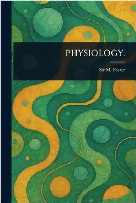Physiology. by M. (michael) Foster
