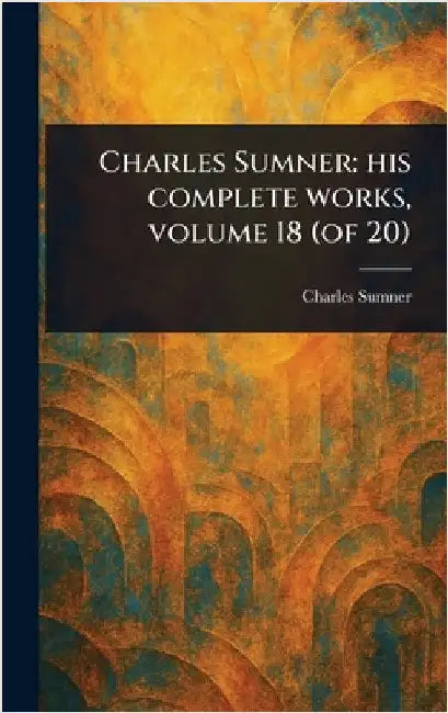Charles Sumner: His Complete Works, Volume 18 (of 20) by Charles Sumner