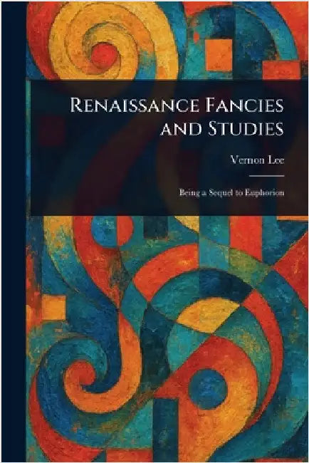 Renaissance Fancies and Studies by Vernon Lee