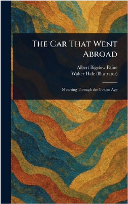 The Car That Went Abroad by Albert Bigelow Paine, Walter Hale