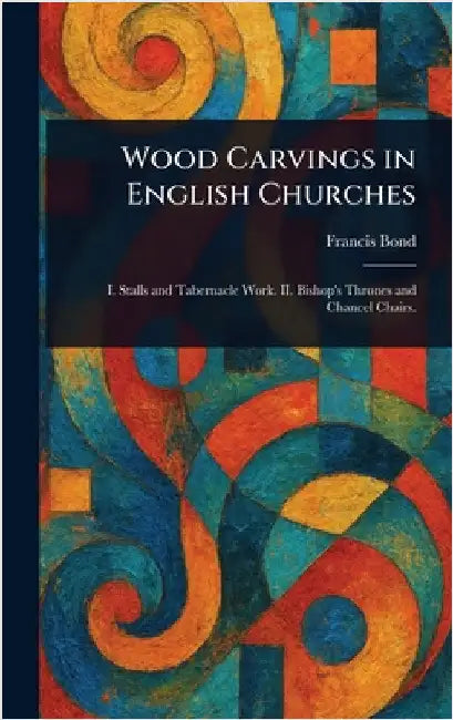 Wood Carvings in English Churches by Francis Bond