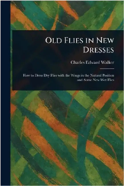 Old Flies in New Dresses by Charles Edward Walker