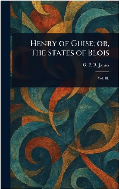 Henry of Guise; or, The States of Blois by G. P. R. (George Payne Rainsfo James