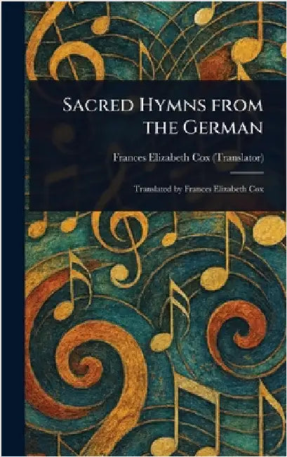 Sacred Hymns From the German by Frances Elizabeth Cox