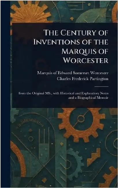 The Century of Inventions of the Marquis of Worcester by Edward Somerset Worcester