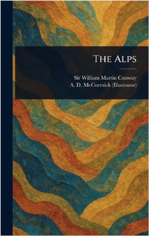 The Alps by William Martin Conway, A. D. (Arthur David) McCormick