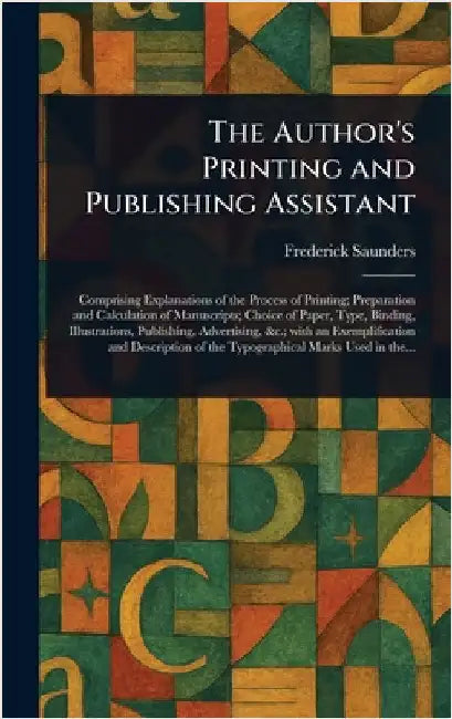 The Author's Printing and Publishing Assistant by Frederick Saunders