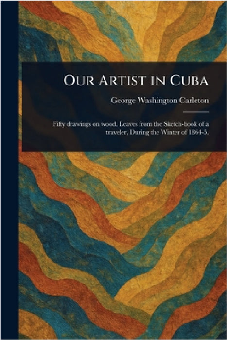 Our Artist in Cuba by George Washington Carleton