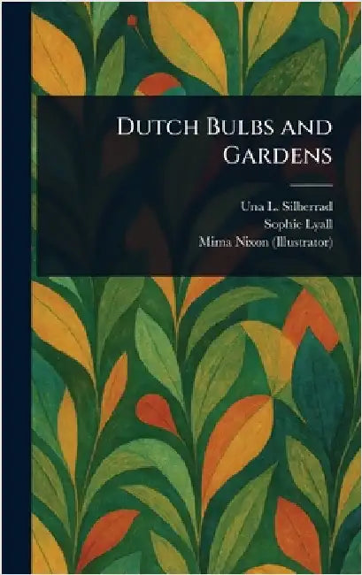 Dutch Bulbs and Gardens by Una L. Silberrad