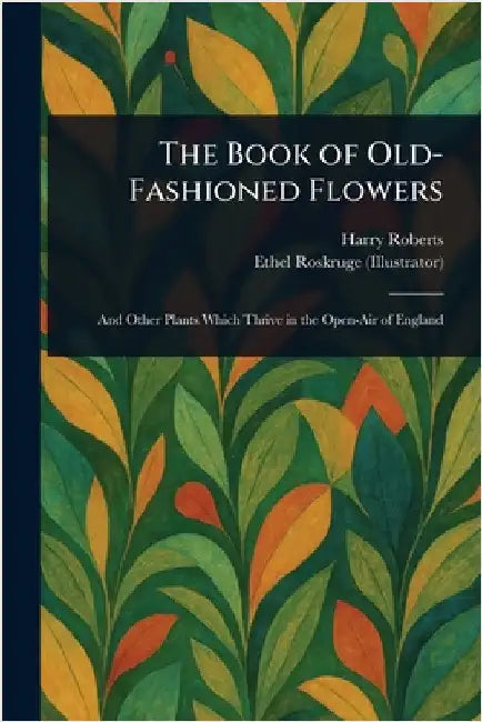 The Book of Old-Fashioned Flowers by Harry Roberts