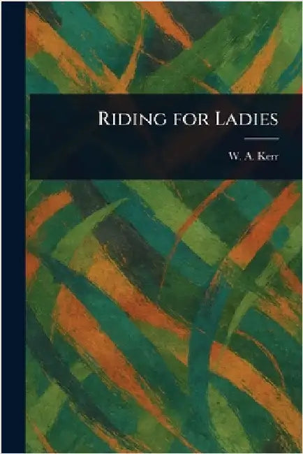 Riding for Ladies by W. a. (William Alexander) Kerr