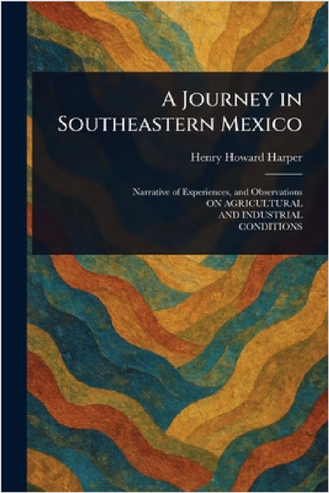 A Journey in Southeastern Mexico by Henry Howard Harper