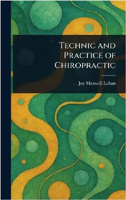 Technic and Practice of Chiropractic by Joy Maxwell Loban