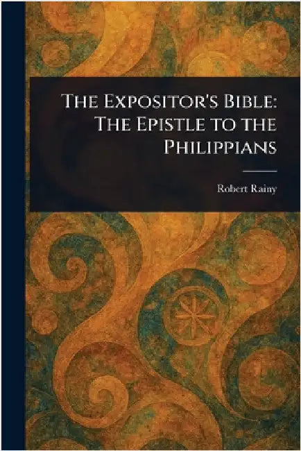 The Expositor's Bible: The Epistle to the Philippians by Robert Rainy