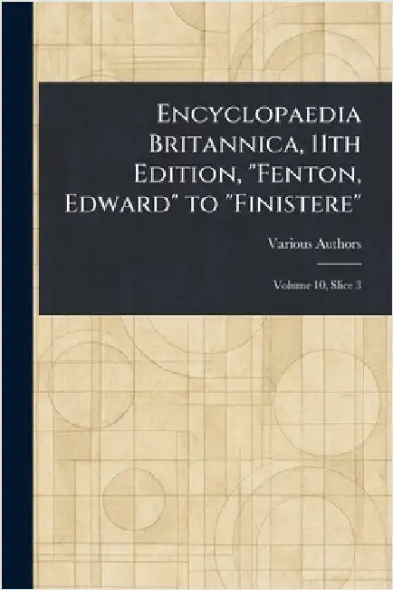 Encyclopaedia Britannica, 11th Edition, "Fenton, Edward" to "Finistere" by Various