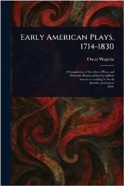 Early American Plays, 1714-1830 by Oscar Wegelin
