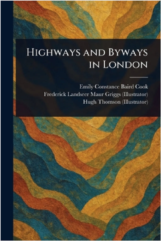Highways and Byways in London by Emily Constance Baird Cook, Frederick Landseer Maur Griggs, Hugh Thomson