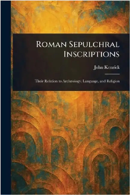 Roman Sepulchral Inscriptions by John Kenrick