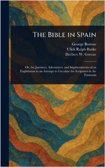 The Bible in Spain by George Borrow, Ulick Ralph Burke, Herbert W. (Herbert Wilson) Greene