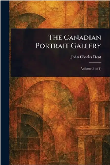 The Canadian Portrait Gallery by John Charles Dent