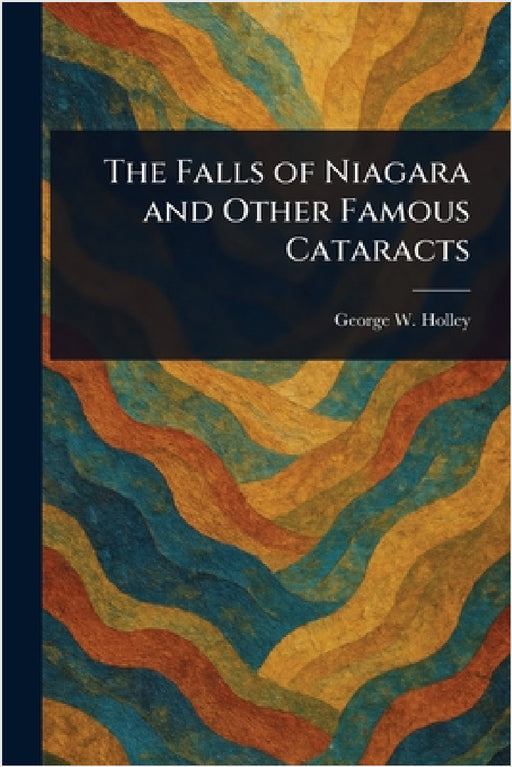 The Falls of Niagara and Other Famous Cataracts by George W. (George Washington) Holley